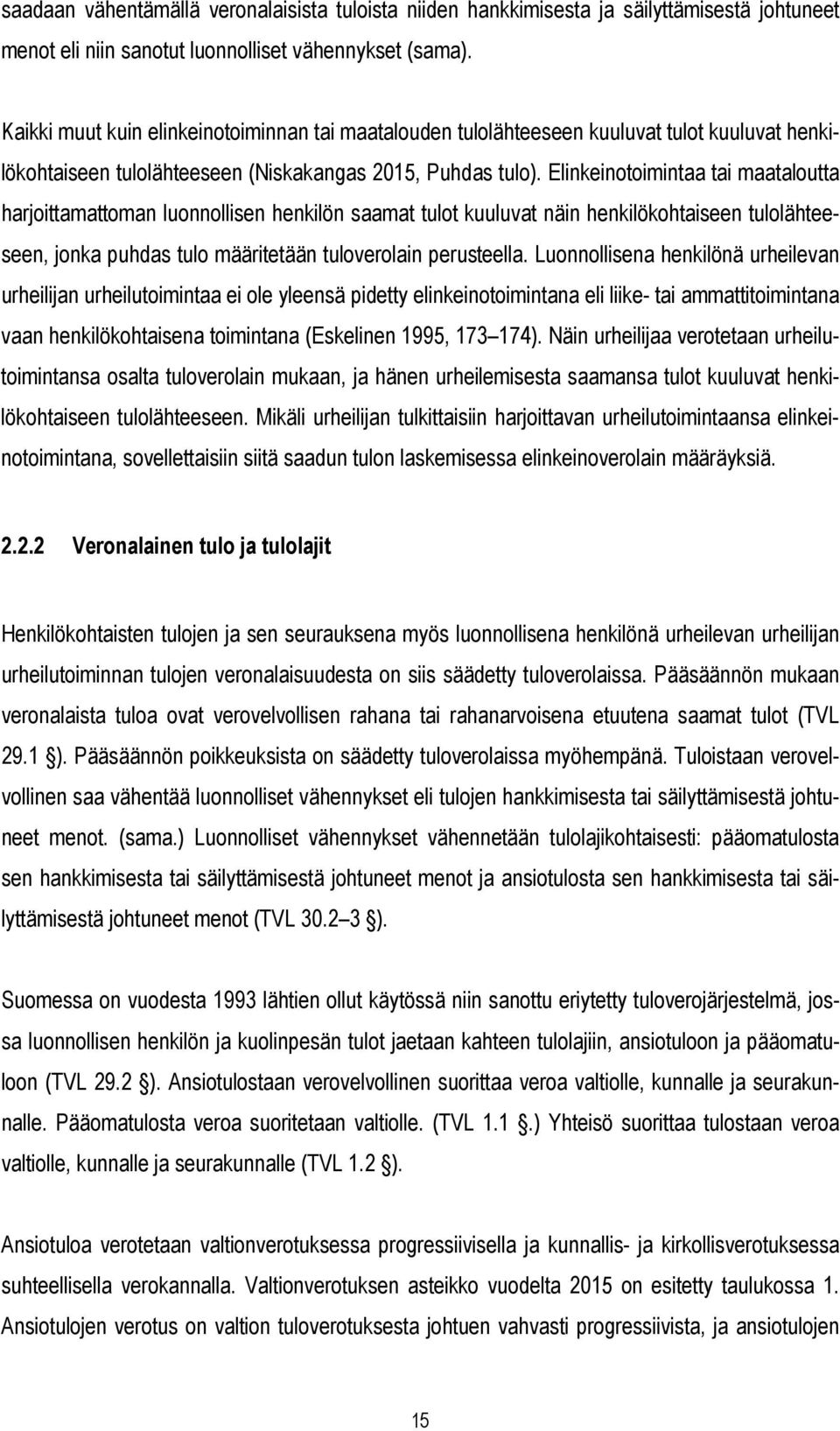 Elinkeinotoimintaa tai maataloutta harjoittamattoman luonnollisen henkilön saamat tulot kuuluvat näin henkilökohtaiseen tulolähteeseen, jonka puhdas tulo määritetään tuloverolain perusteella.