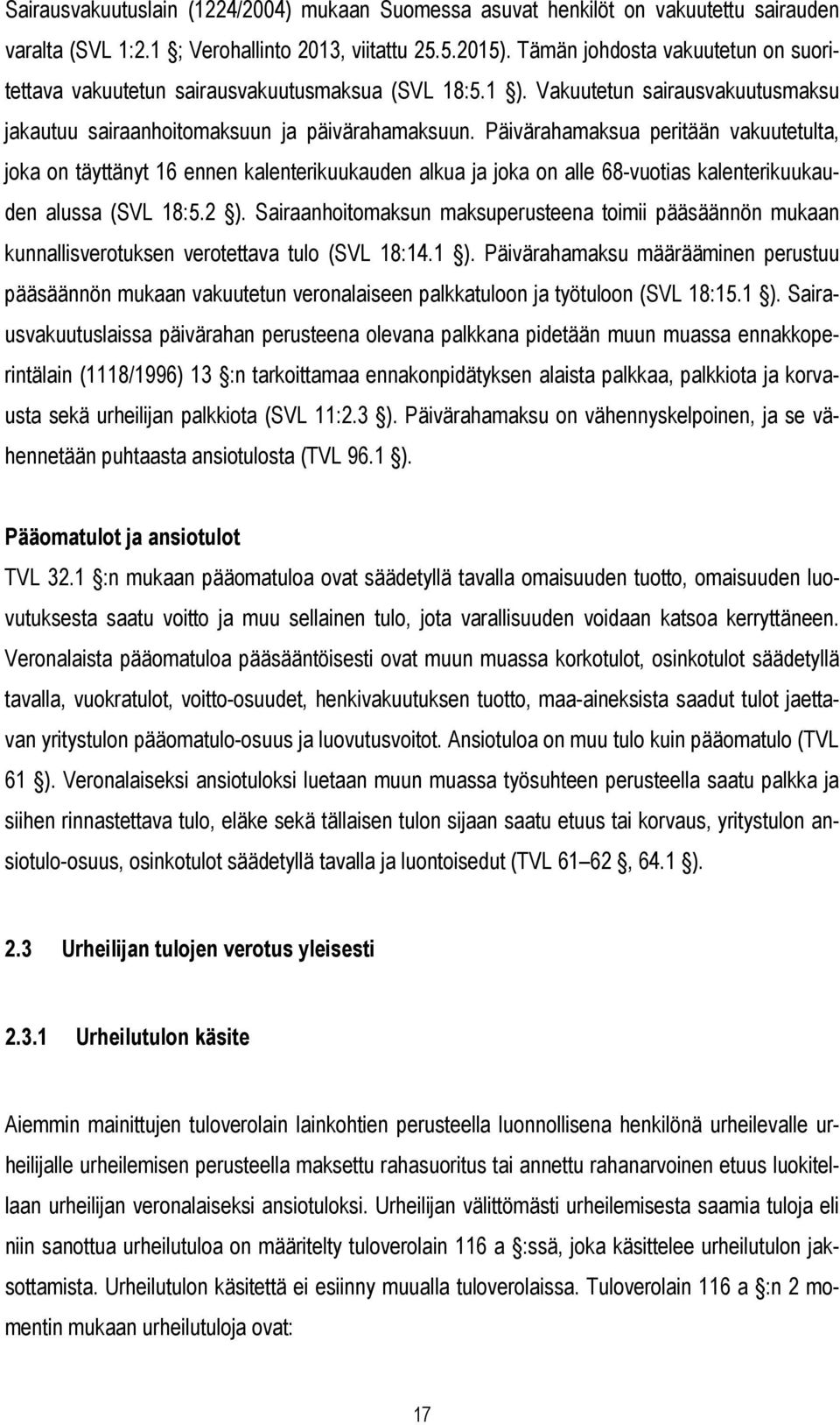 Päivärahamaksua peritään vakuutetulta, joka on täyttänyt 16 ennen kalenterikuukauden alkua ja joka on alle 68-vuotias kalenterikuukauden alussa (SVL 18:5.2 ).