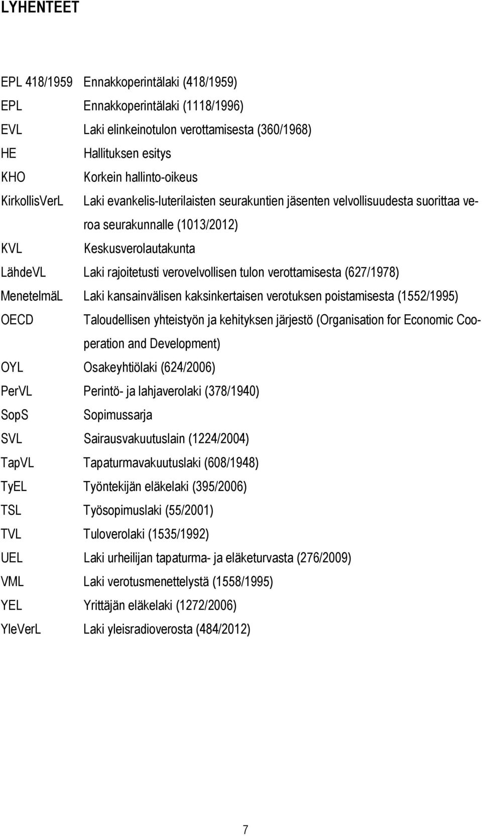 verottamisesta (627/1978) MenetelmäL Laki kansainvälisen kaksinkertaisen verotuksen poistamisesta (1552/1995) OECD Taloudellisen yhteistyön ja kehityksen järjestö (Organisation for Economic