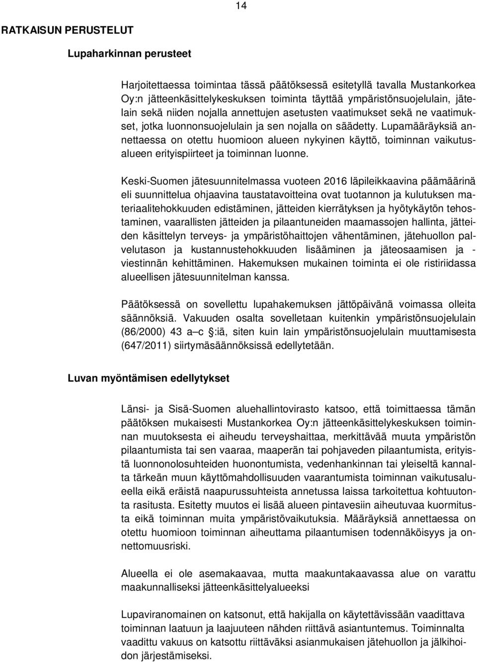 Lupamääräyksiä annettaessa on otettu huomioon alueen nykyinen käyttö, toiminnan vaikutusalueen erityispiirteet ja toiminnan luonne.