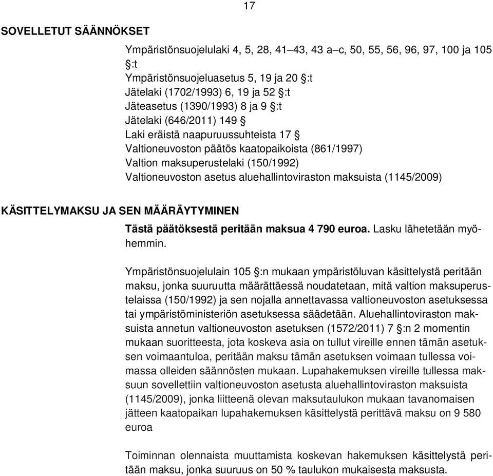 aluehallintoviraston maksuista (1145/2009) KÄSITTELYMAKSU JA SEN MÄÄRÄYTYMINEN Tästä päätöksestä peritään maksua 4 790 euroa. Lasku lähetetään myöhemmin.