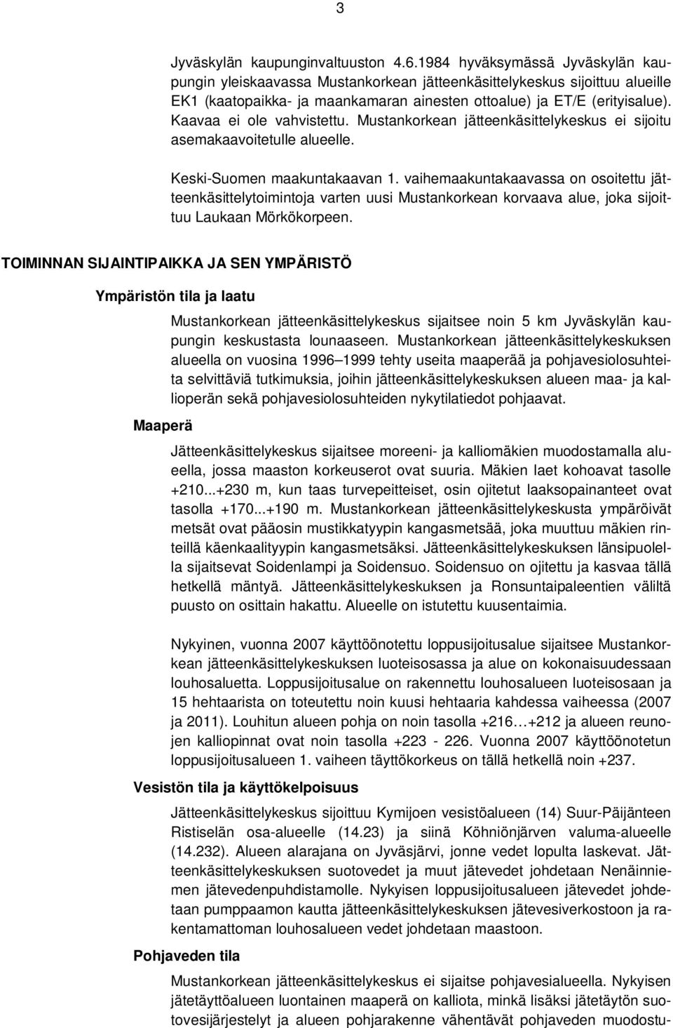 Kaavaa ei ole vahvistettu. Mustankorkean jätteenkäsittelykeskus ei sijoitu asemakaavoitetulle alueelle. Keski-Suomen maakuntakaavan 1.