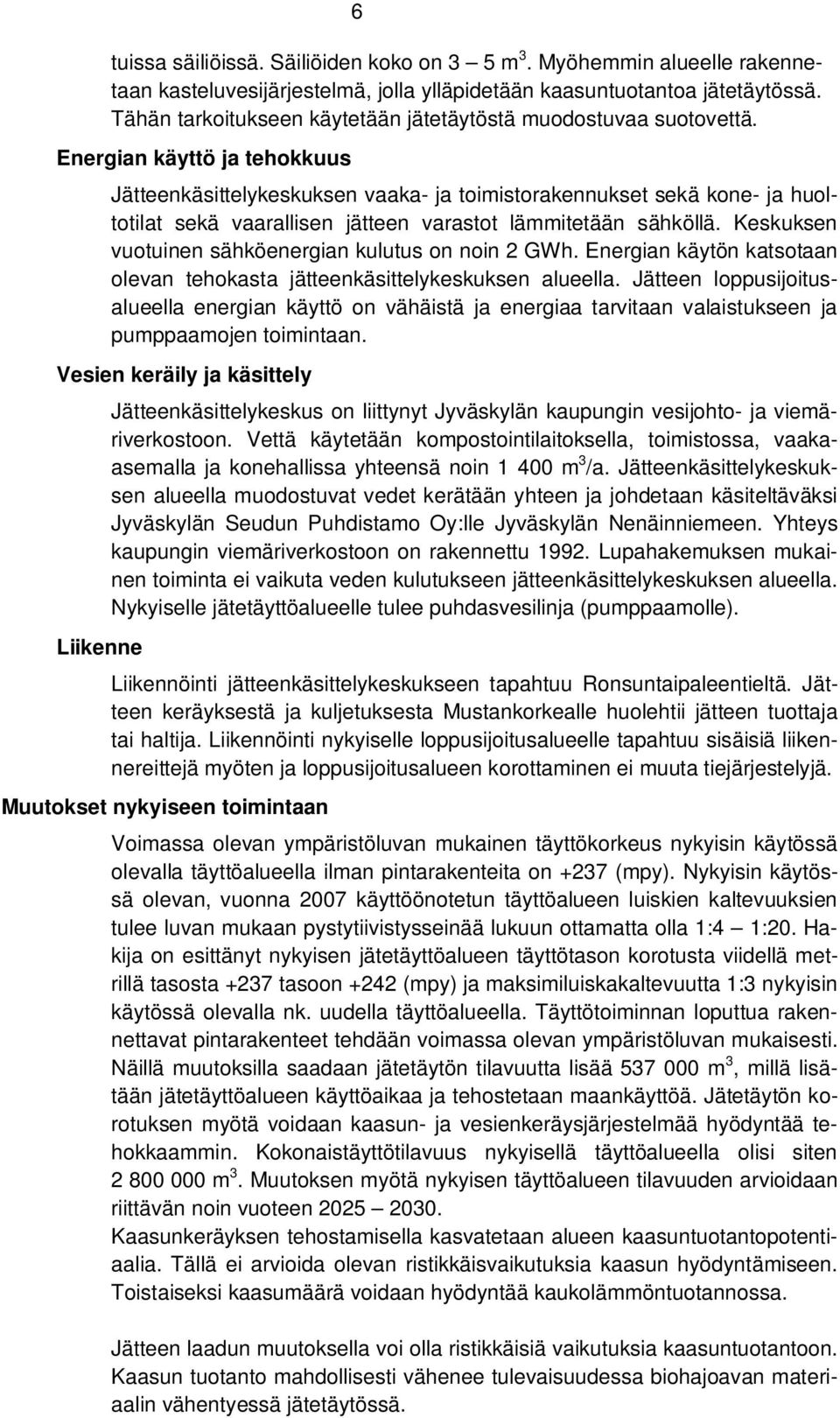 Energian käyttö ja tehokkuus Jätteenkäsittelykeskuksen vaaka- ja toimistorakennukset sekä kone- ja huoltotilat sekä vaarallisen jätteen varastot lämmitetään sähköllä.