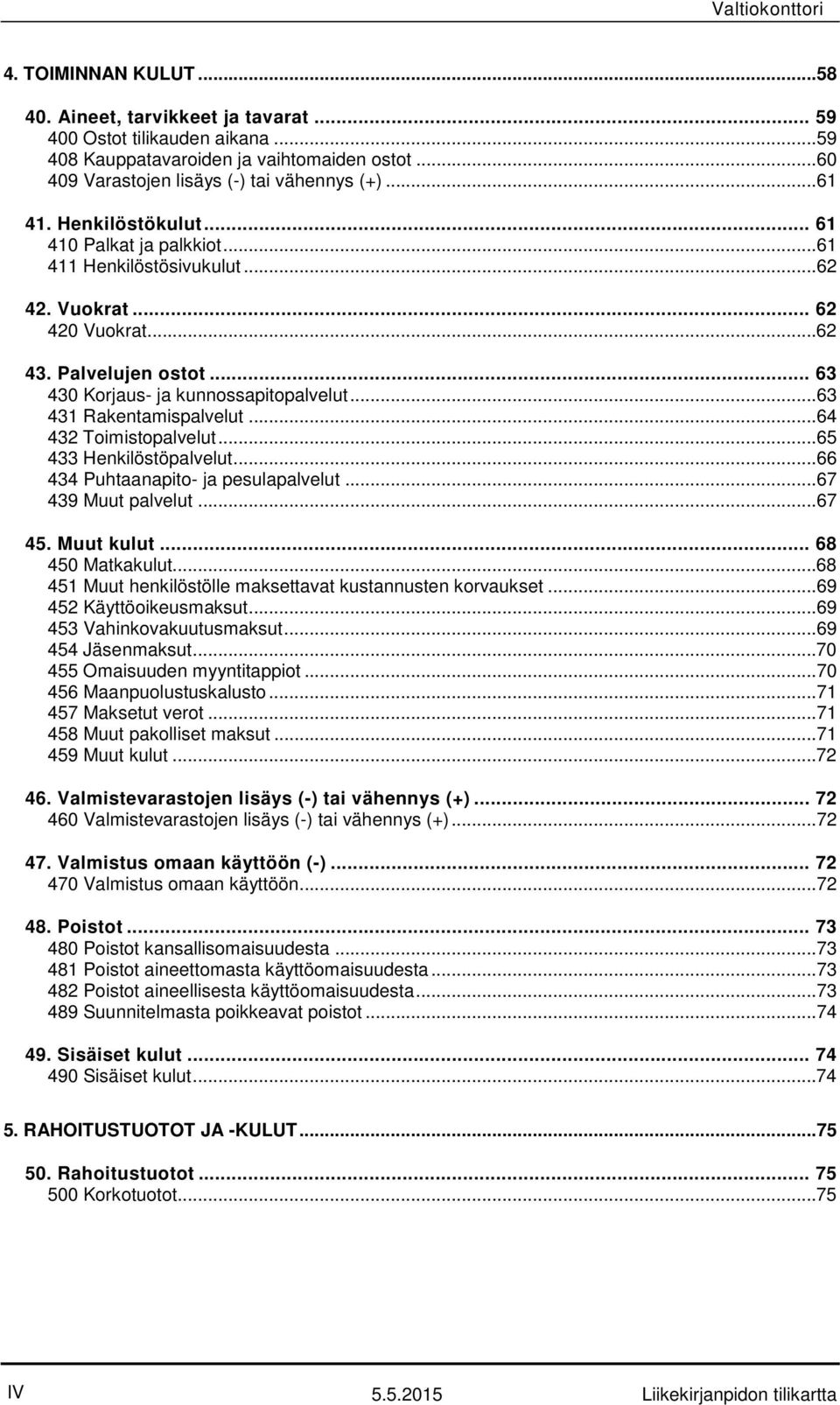 ..63 431 Rakentamispalvelut...64 432 Toimistopalvelut...65 433 Henkilöstöpalvelut...66 434 Puhtaanapito- ja pesulapalvelut...67 439 Muut palvelut...67 45. Muut kulut... 68 450 Matkakulut.