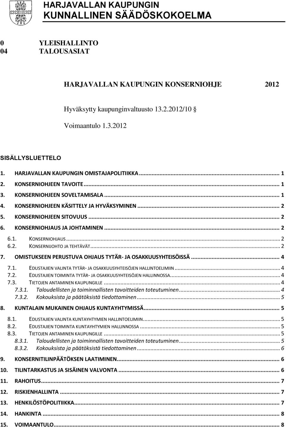 KONSERNIOHJAUS JA JOHTAMINEN... 2 6.1. KONSERNIOHJAUS... 2 6.2. KONSERNIJOHTO JA TEHTÄVÄT... 2 7. OMISTUKSEEN PERUSTUVA OHJAUS TYTÄR- JA OSAKKUUSYHTEISÖISSÄ... 4 7.1. EDUSTAJIEN VALINTA TYTÄR- JA OSAKKUUSYHTEISÖJEN HALLINTOELIMIIN.