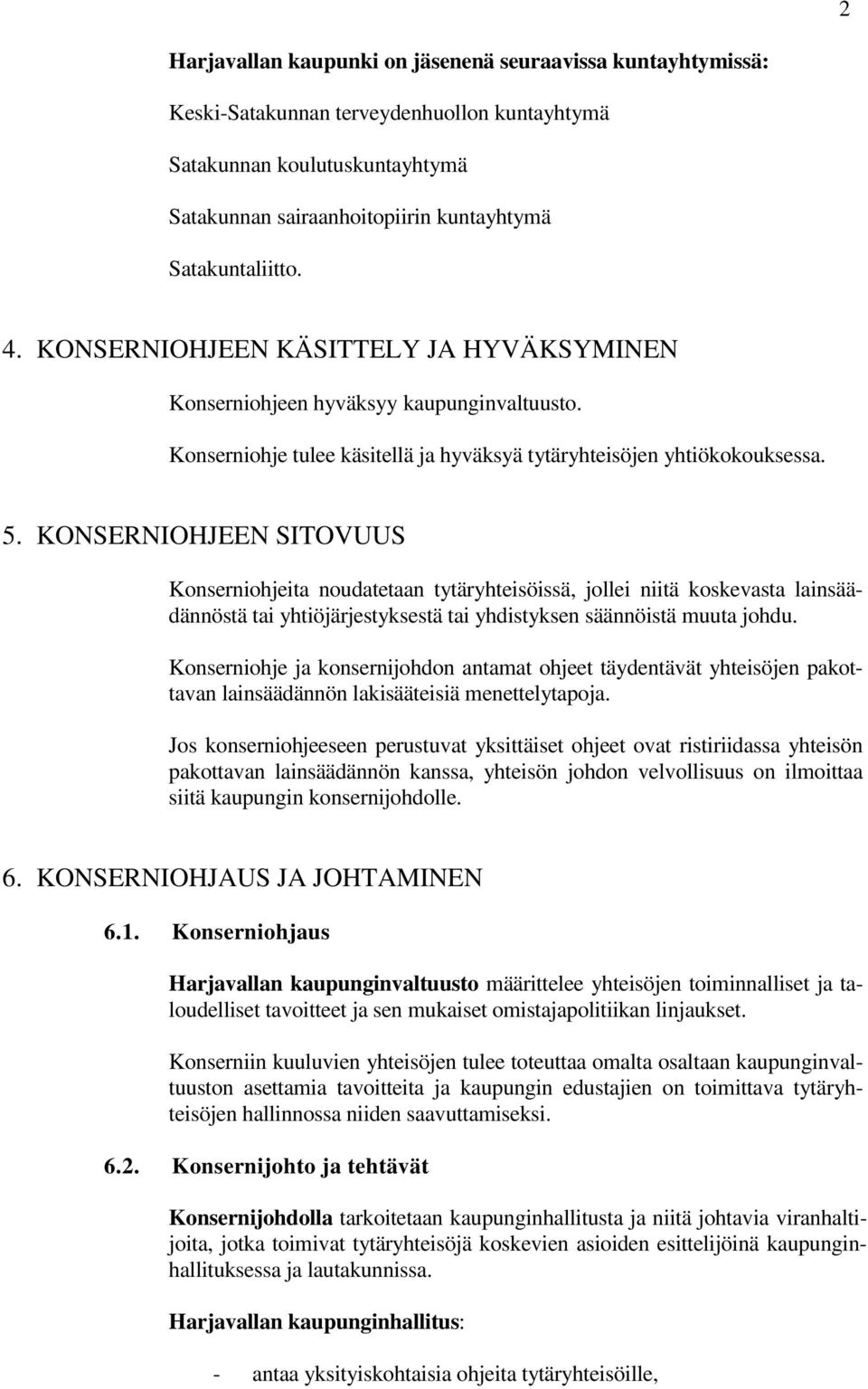 KONSERNIOHJEEN SITOVUUS Konserniohjeita noudatetaan tytäryhteisöissä, jollei niitä koskevasta lainsäädännöstä tai yhtiöjärjestyksestä tai yhdistyksen säännöistä muuta johdu.