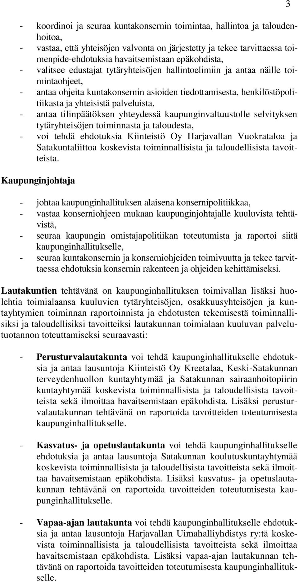 tilinpäätöksen yhteydessä kaupunginvaltuustolle selvityksen tytäryhteisöjen toiminnasta ja taloudesta, - voi tehdä ehdotuksia Kiinteistö Oy Harjavallan Vuokrataloa ja Satakuntaliittoa koskevista