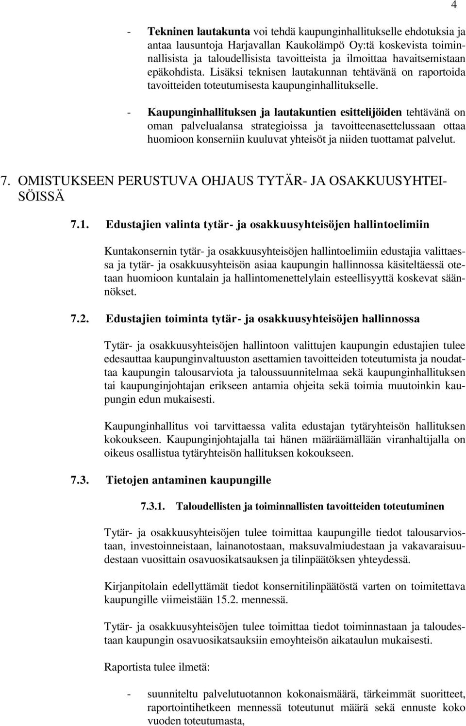 - Kaupunginhallituksen ja lautakuntien esittelijöiden tehtävänä on oman palvelualansa strategioissa ja tavoitteenasettelussaan ottaa huomioon konserniin kuuluvat yhteisöt ja niiden tuottamat palvelut.