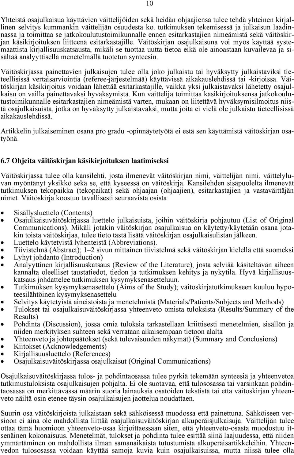 Väitöskirjan osajulkaisuna voi myös käyttää systemaattista kirjallisuuskatsausta, mikäli se tuottaa uutta tietoa eikä ole ainoastaan kuvailevaa ja sisältää analyyttisellä menetelmällä tuotetun