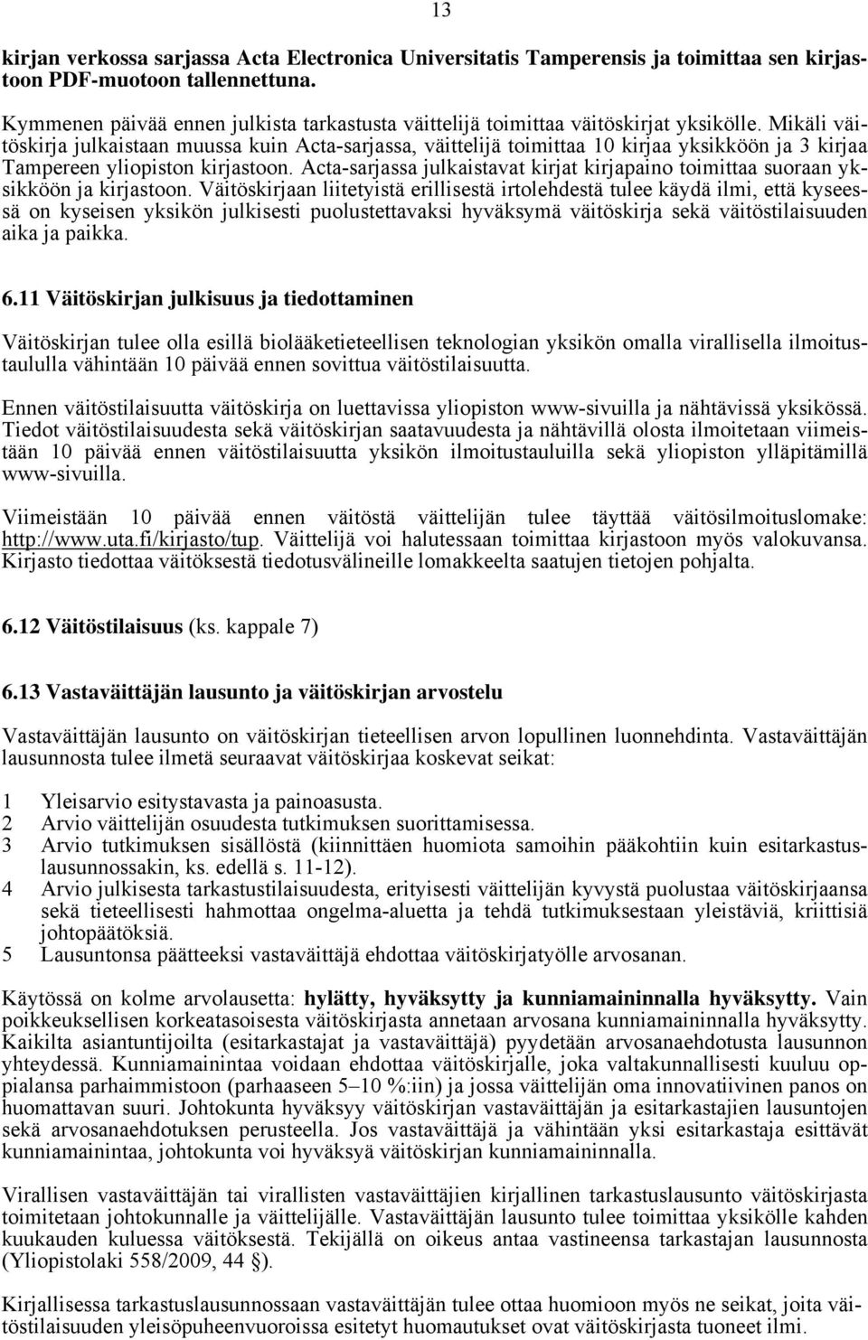 Mikäli väitöskirja julkaistaan muussa kuin Acta-sarjassa, väittelijä toimittaa 10 kirjaa yksikköön ja 3 kirjaa Tampereen yliopiston kirjastoon.