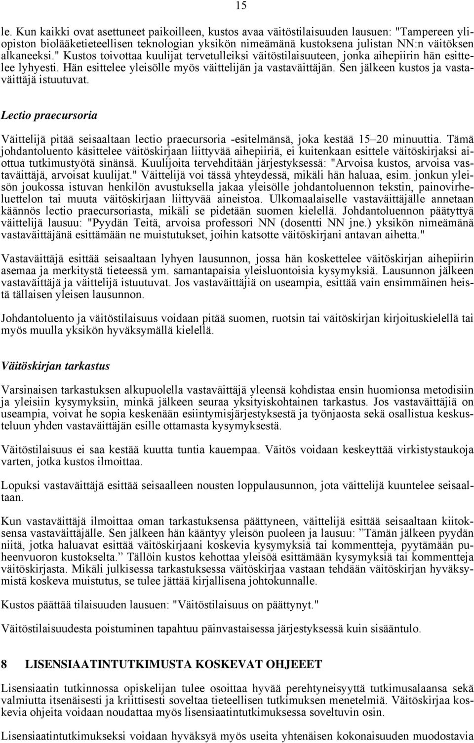 " Kustos toivottaa kuulijat tervetulleiksi väitöstilaisuuteen, jonka aihepiirin hän esittelee lyhyesti. Hän esittelee yleisölle myös väittelijän ja vastaväittäjän.