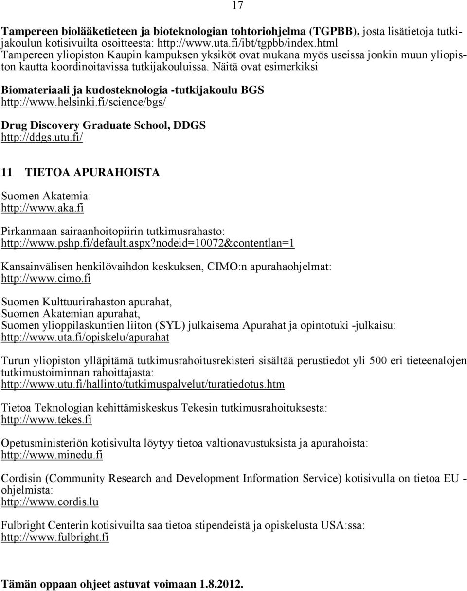 Näitä ovat esimerkiksi Biomateriaali ja kudosteknologia -tutkijakoulu BGS http://www.helsinki.fi/science/bgs/ Drug Discovery Graduate School, DDGS http://ddgs.utu.