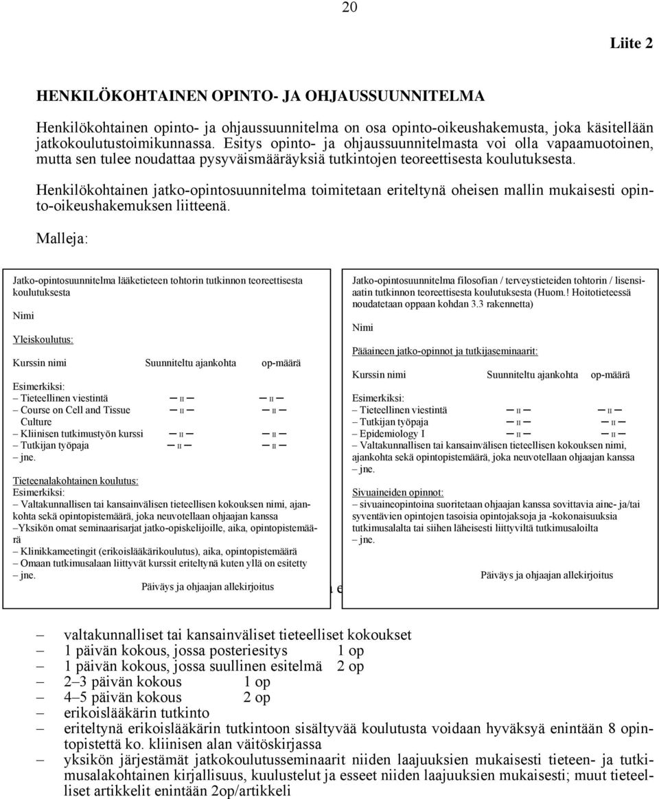 Henkilökohtainen jatko-opintosuunnitelma toimitetaan eriteltynä oheisen mallin mukaisesti opinto-oikeushakemuksen liitteenä.