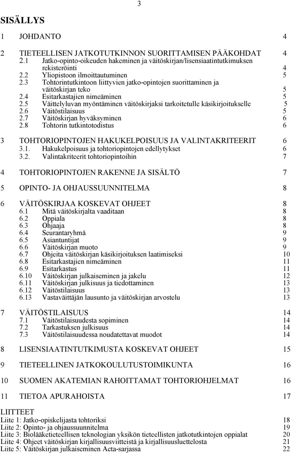 5 Väittelyluvan myöntäminen väitöskirjaksi tarkoitetulle käsikirjoitukselle 5 2.6 Väitöstilaisuus 5 2.7 2.