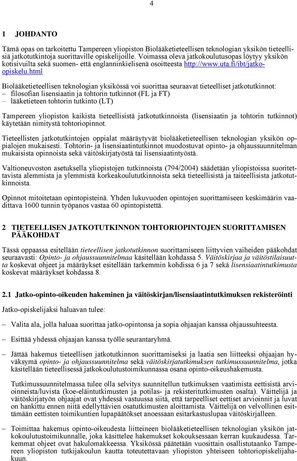 html Biolääketieteellisen teknologian yksikössä voi suorittaa seuraavat tieteelliset jatkotutkinnot: filosofian lisensiaatin ja tohtorin tutkinnot (FL ja FT) lääketieteen tohtorin tutkinto (LT)