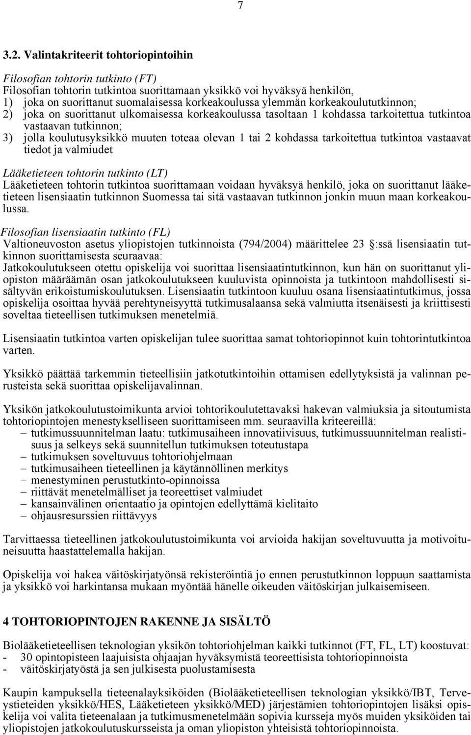 ylemmän korkeakoulututkinnon; 2) joka on suorittanut ulkomaisessa korkeakoulussa tasoltaan 1 kohdassa tarkoitettua tutkintoa vastaavan tutkinnon; 3) jolla koulutusyksikkö muuten toteaa olevan 1 tai 2