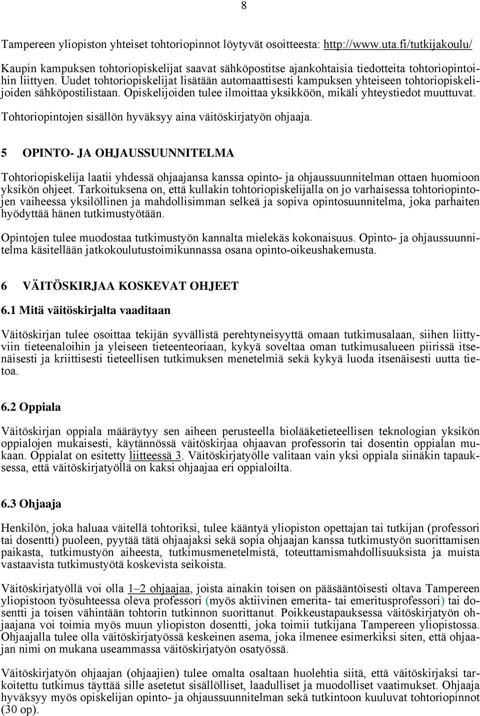 Uudet tohtoriopiskelijat lisätään automaattisesti kampuksen yhteiseen tohtoriopiskelijoiden sähköpostilistaan. Opiskelijoiden tulee ilmoittaa yksikköön, mikäli yhteystiedot muuttuvat.