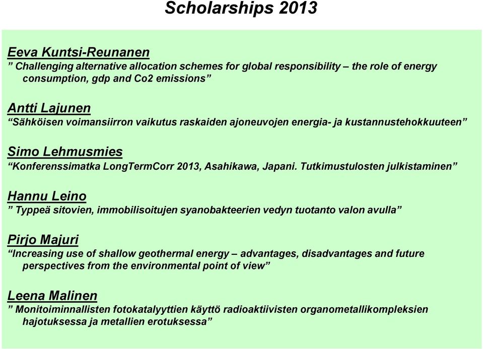 Tutkimustulosten julkistaminen Hannu Leino Typpeä sitovien, immobilisoitujen syanobakteerien vedyn tuotanto valon avulla Pirjo Majuri Increasing use of shallow geothermal energy