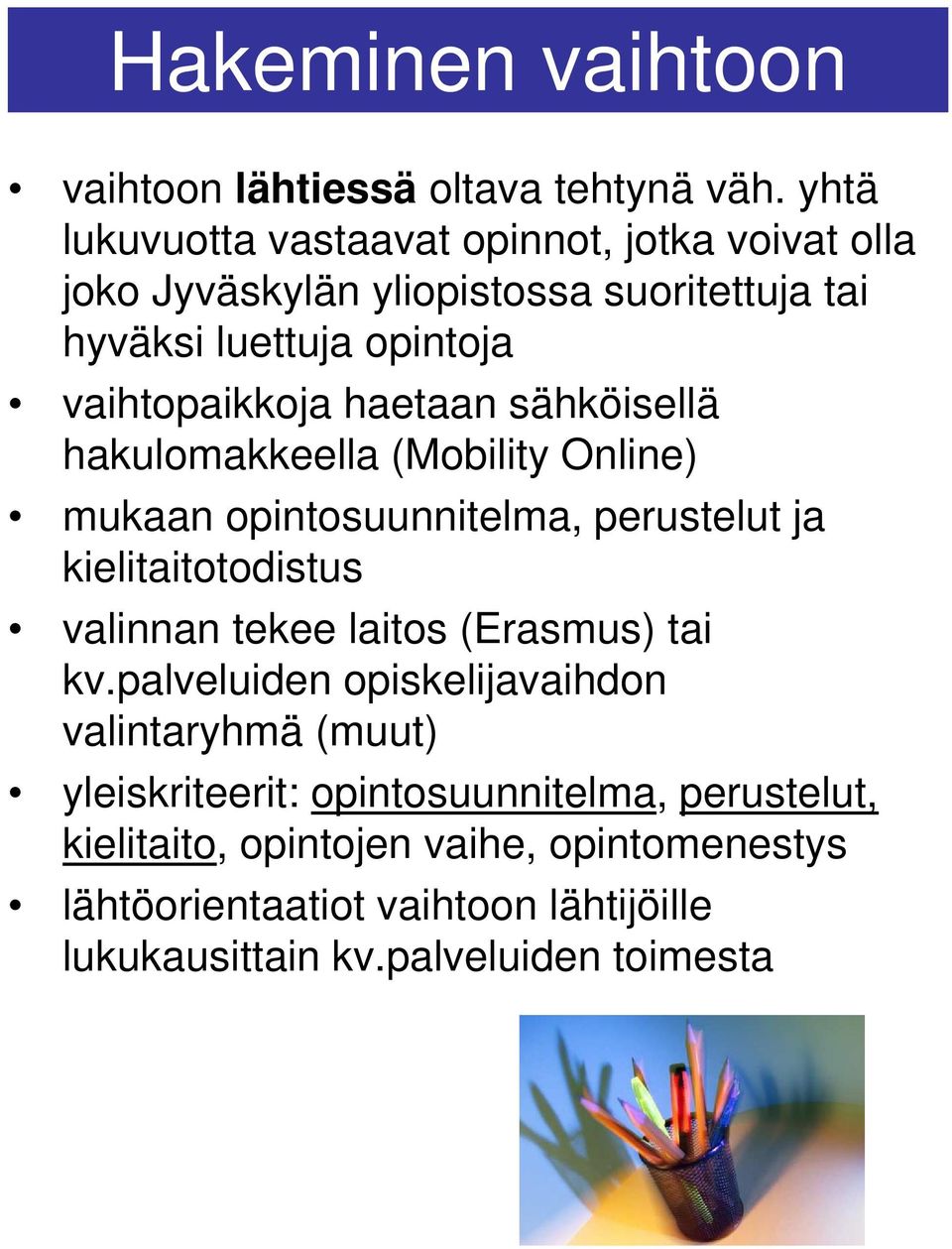 haetaan sähköisellä hakulomakkeella (Mobility Online) mukaan opintosuunnitelma, perustelut ja kielitaitotodistus valinnan tekee laitos