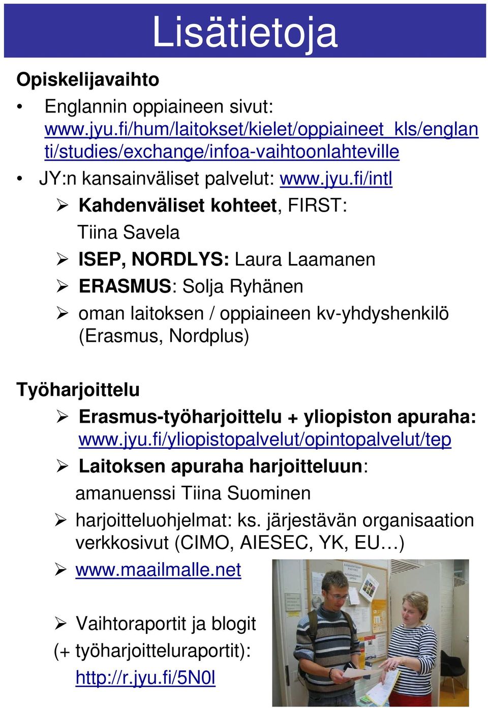 fi/intl Kahdenväliset kohteet, FIRST: Tiina Savela ISEP, NORDLYS: Laura Laamanen ERASMUS: Solja Ryhänen oman laitoksen / oppiaineen kv-yhdyshenkilö (Erasmus, Nordplus)