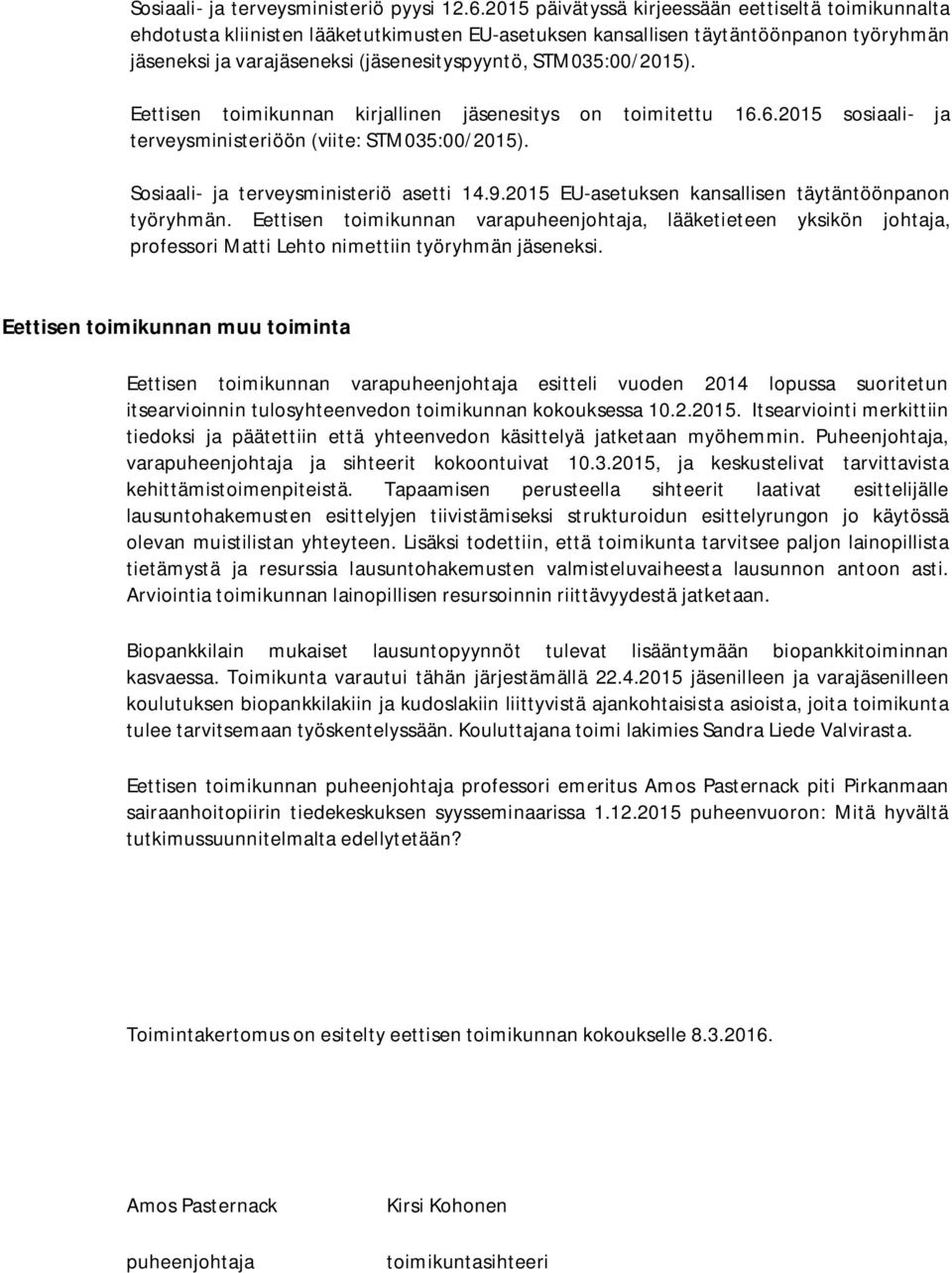 STM035:00/2015). Eettisen toimikunnan kirjallinen jäsenesitys on toimitettu 16.6.2015 sosiaali- ja terveysministeriöön (viite: STM035:00/2015). Sosiaali- ja terveysministeriö asetti 14.9.