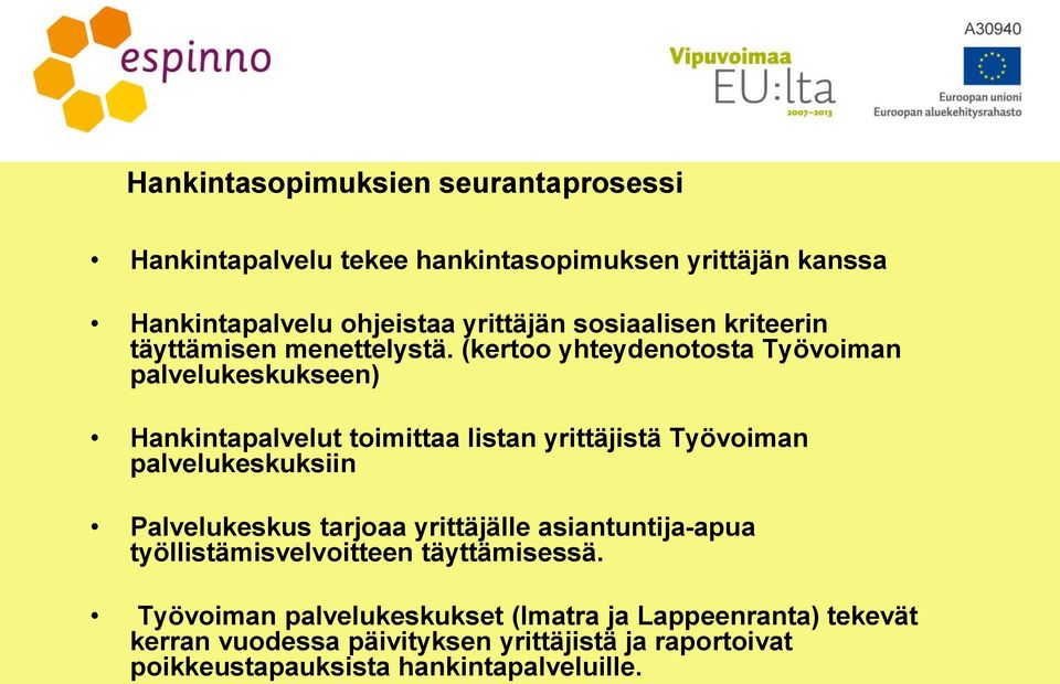 (kertoo yhteydenotosta Työvoiman palvelukeskukseen) Hankintapalvelut toimittaa listan yrittäjistä Työvoiman palvelukeskuksiin