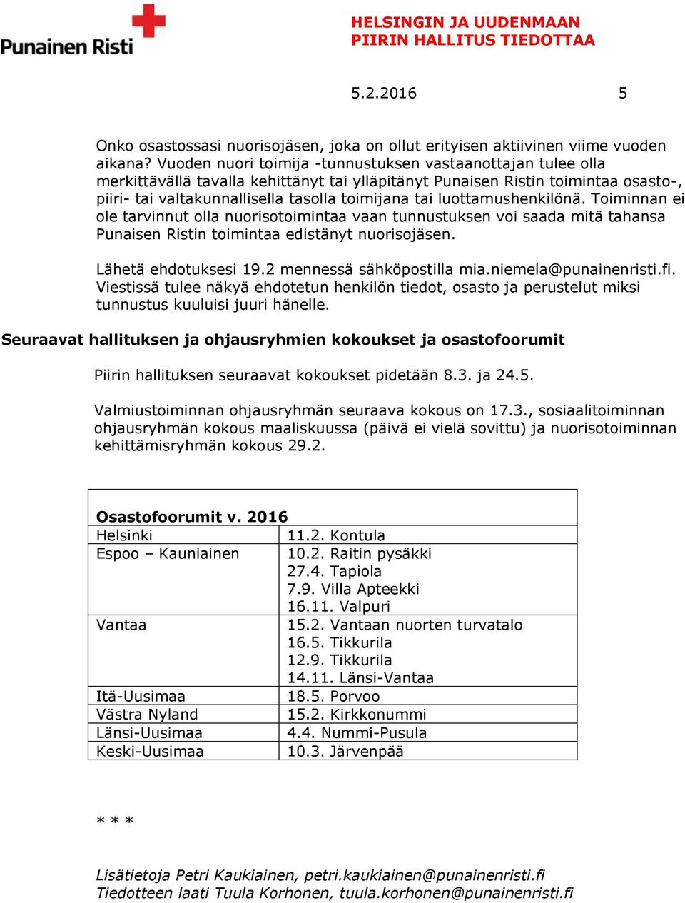 luottamushenkilönä. Toiminnan ei ole tarvinnut olla nuorisotoimintaa vaan tunnustuksen voi saada mitä tahansa Punaisen Ristin toimintaa edistänyt nuorisojäsen. Lähetä ehdotuksesi 19.