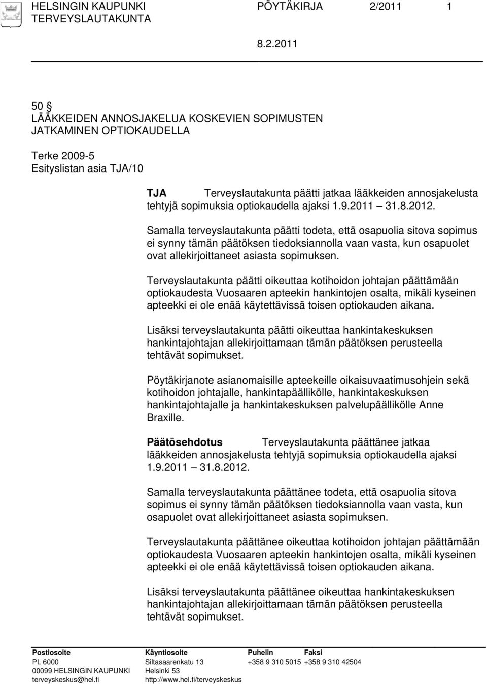 Samalla terveyslautakunta päätti todeta, että osapuolia sitova sopimus ei synny tämän päätöksen tiedoksiannolla vaan vasta, kun osapuolet ovat allekirjoittaneet asiasta sopimuksen.