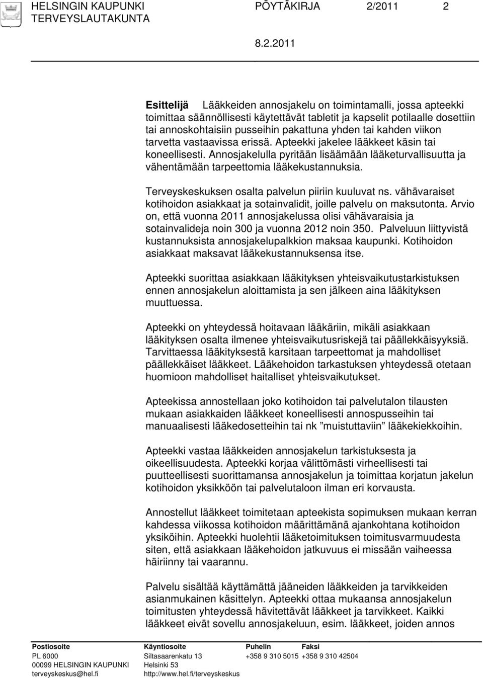 Annosjakelulla pyritään lisäämään lääketurvallisuutta ja vähentämään tarpeettomia lääkekustannuksia. Terveyskeskuksen osalta palvelun piiriin kuuluvat ns.