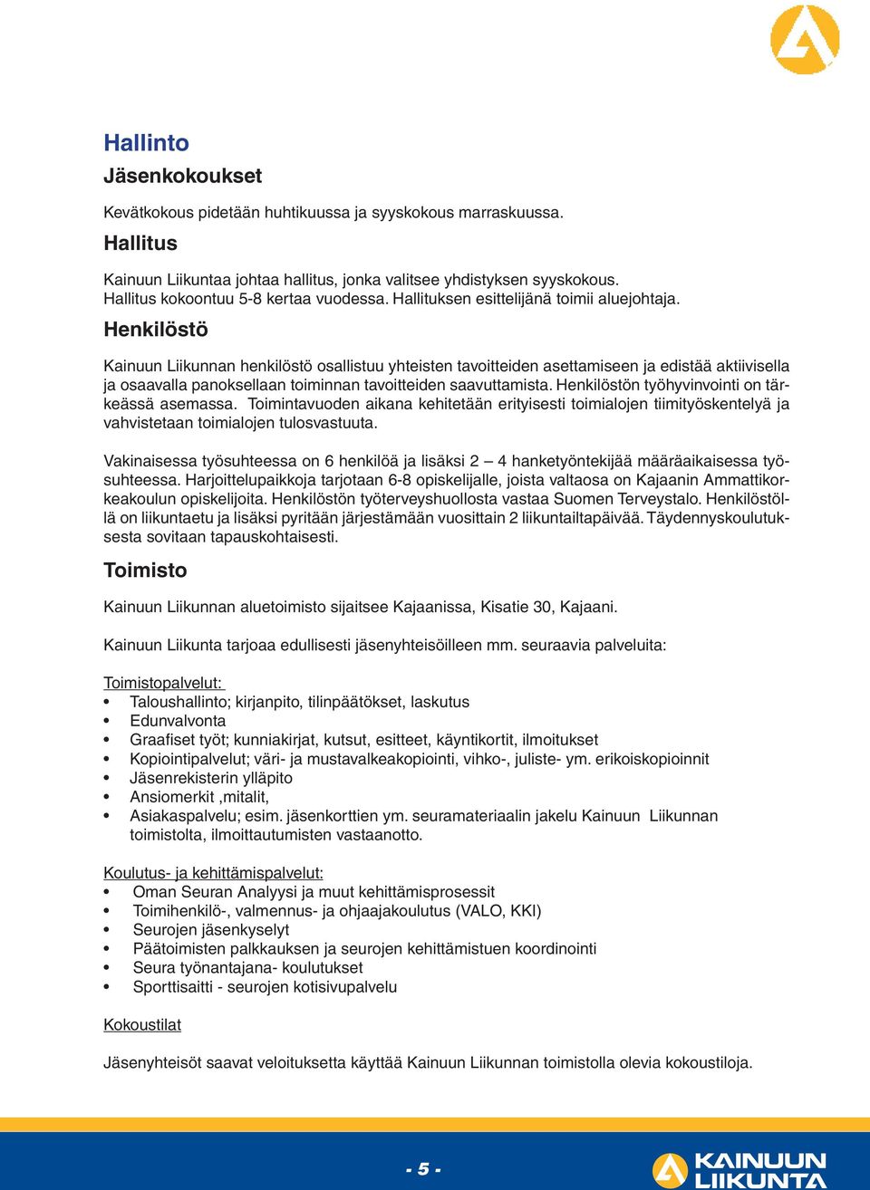 Henkilöstö Kainuun Liikunnan henkilöstö osallistuu yhteisten tavoitteiden asettamiseen ja edistää aktiivisella ja osaavalla panoksellaan toiminnan tavoitteiden saavuttamista.