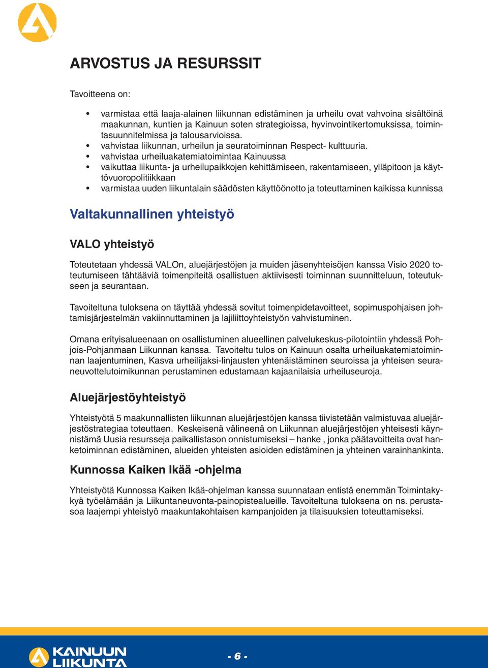 vahvistaa urheiluakatemiatoimintaa Kainuussa vaikuttaa liikunta- ja urheilupaikkojen kehittämiseen, rakentamiseen, ylläpitoon ja käyttövuoropolitiikkaan varmistaa uuden liikuntalain säädösten