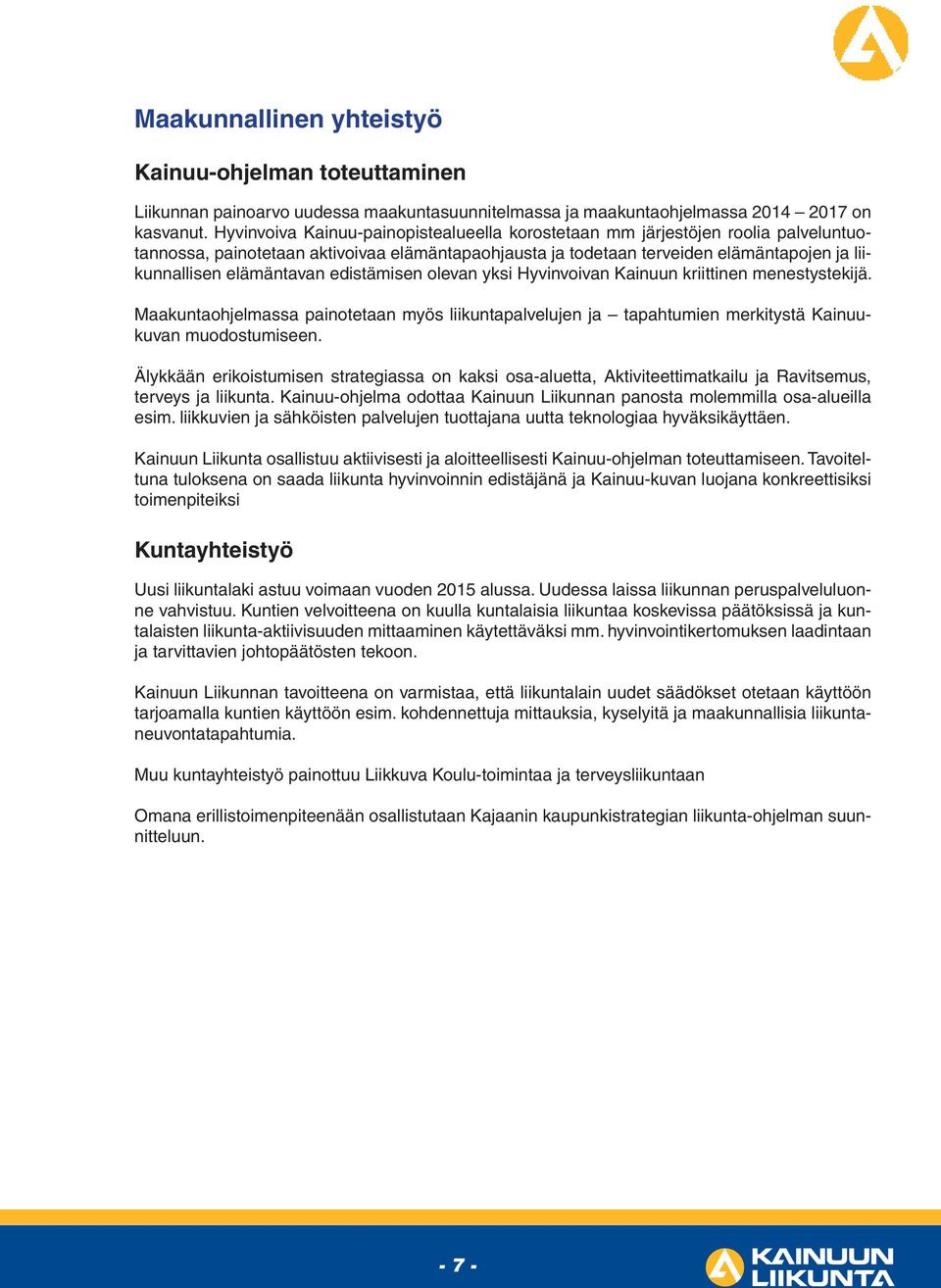 edistämisen olevan yksi Hyvinvoivan Kainuun kriittinen menestystekijä. Maakuntaohjelmassa painotetaan myös liikuntapalvelujen ja tapahtumien merkitystä Kainuukuvan muodostumiseen.