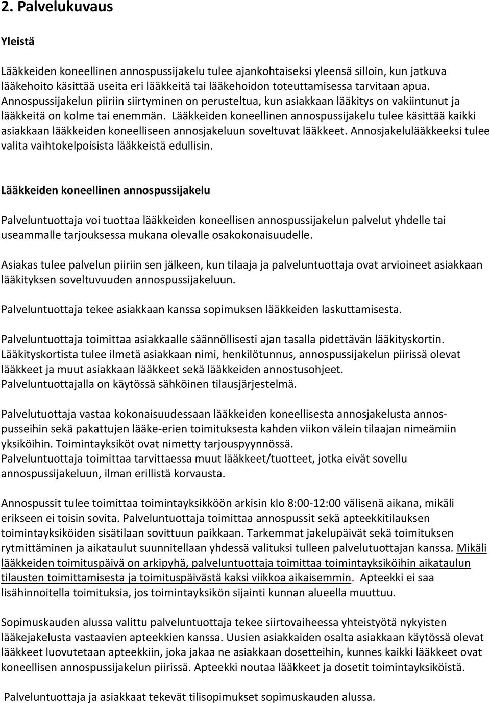 Lääkkeiden koneellinen annospussijakelu tulee käsittää kaikki asiakkaan lääkkeiden koneelliseen annosjakeluun soveltuvat lääkkeet.