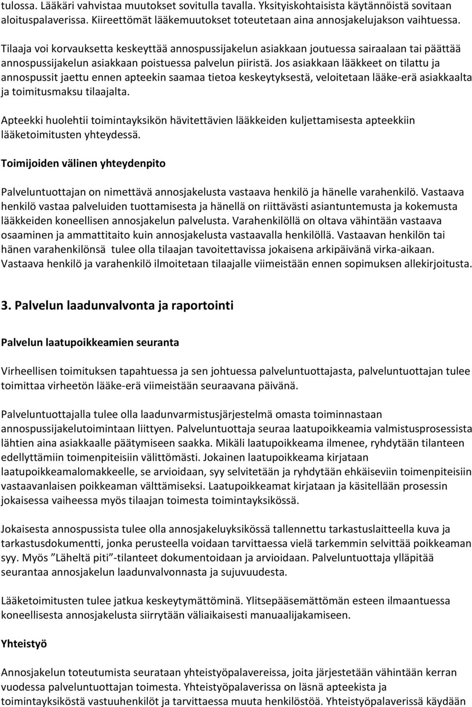 Jos asiakkaan lääkkeet on tilattu ja annospussit jaettu ennen apteekin saamaa tietoa keskeytyksestä, veloitetaan lääke-erä asiakkaalta ja toimitusmaksu tilaajalta.