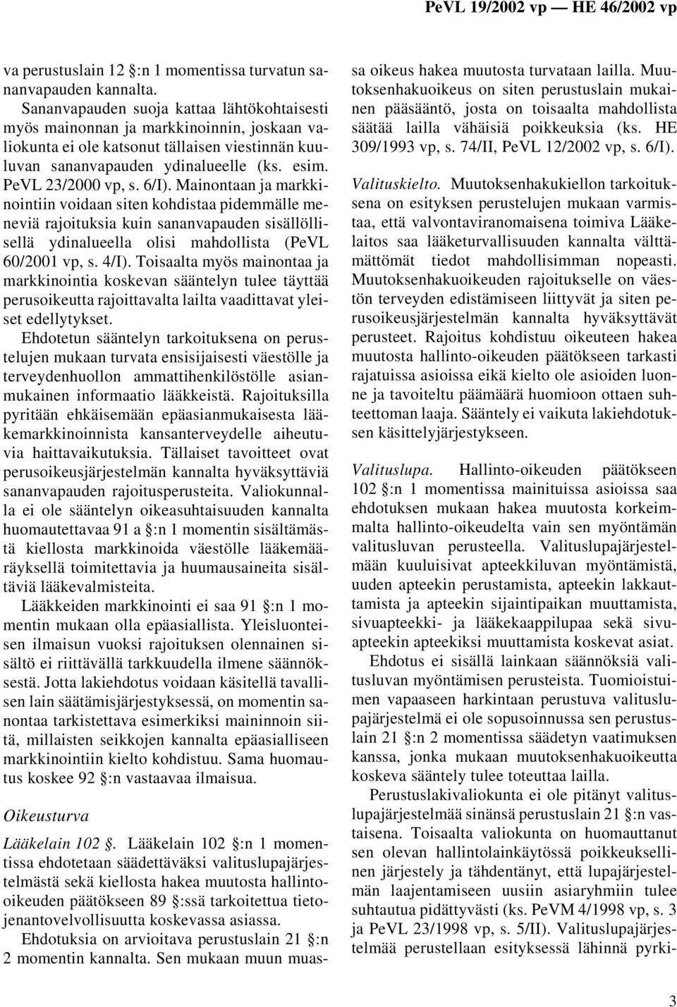 6/I). Mainontaan ja markkinointiin voidaan siten kohdistaa pidemmälle meneviä rajoituksia kuin sananvapauden sisällöllisellä ydinalueella olisi mahdollista (PeVL 60/2001 vp, s. 4/I).