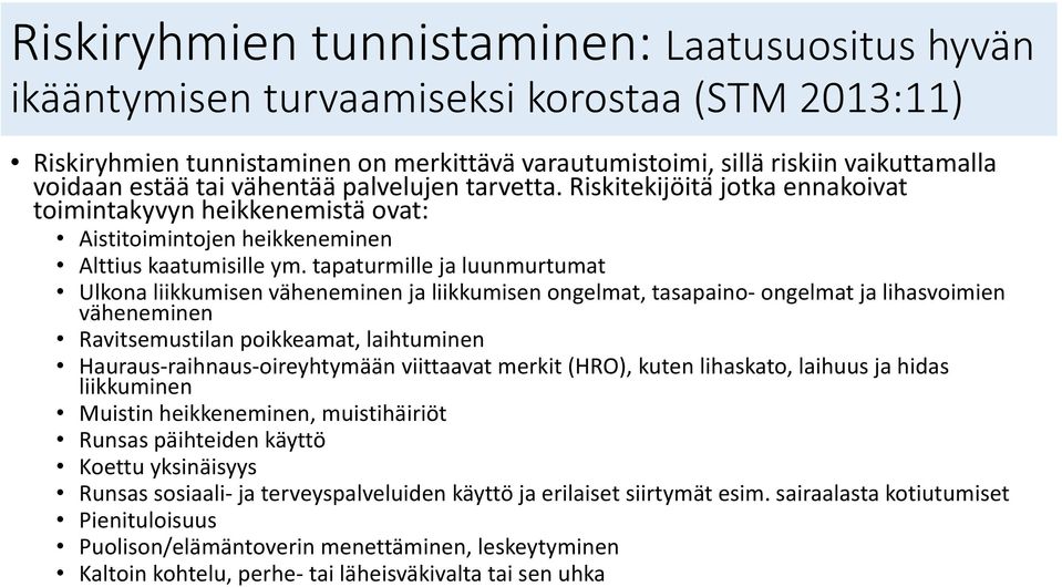 tapaturmille ja luunmurtumat Ulkona liikkumisen väheneminen ja liikkumisen ongelmat, tasapaino ongelmat ja lihasvoimien väheneminen Ravitsemustilan poikkeamat, laihtuminen Hauraus raihnaus