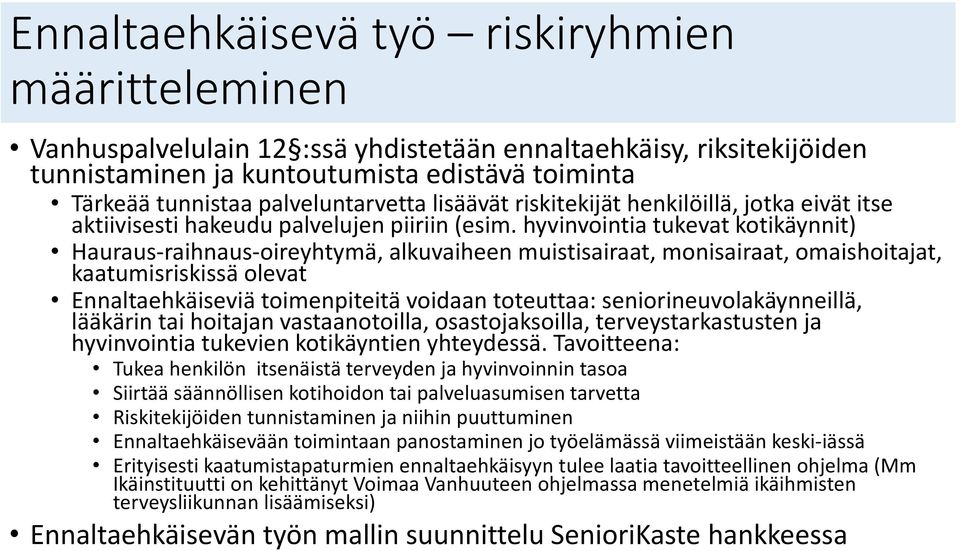 hyvinvointia tukevat kotikäynnit) Hauraus raihnaus oireyhtymä, alkuvaiheen muistisairaat, monisairaat, omaishoitajat, kaatumisriskissä olevat Ennaltaehkäiseviä toimenpiteitä voidaan toteuttaa: