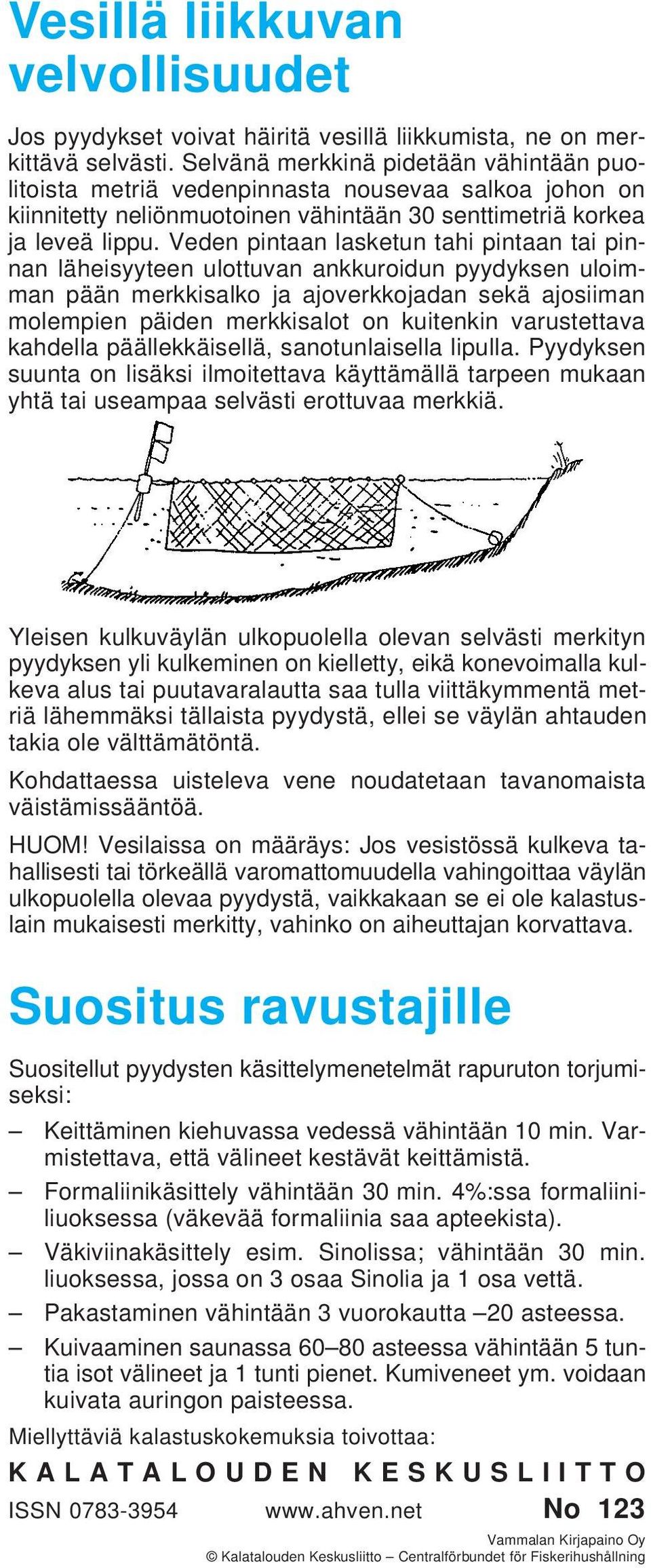 Veden pintaan lasketun tahi pintaan tai pinnan läheisyyteen ulottuvan ankkuroidun pyydyksen uloimman pään merkkisalko ja ajoverkkojadan sekä ajosiiman molempien päiden merkkisalot on kuitenkin