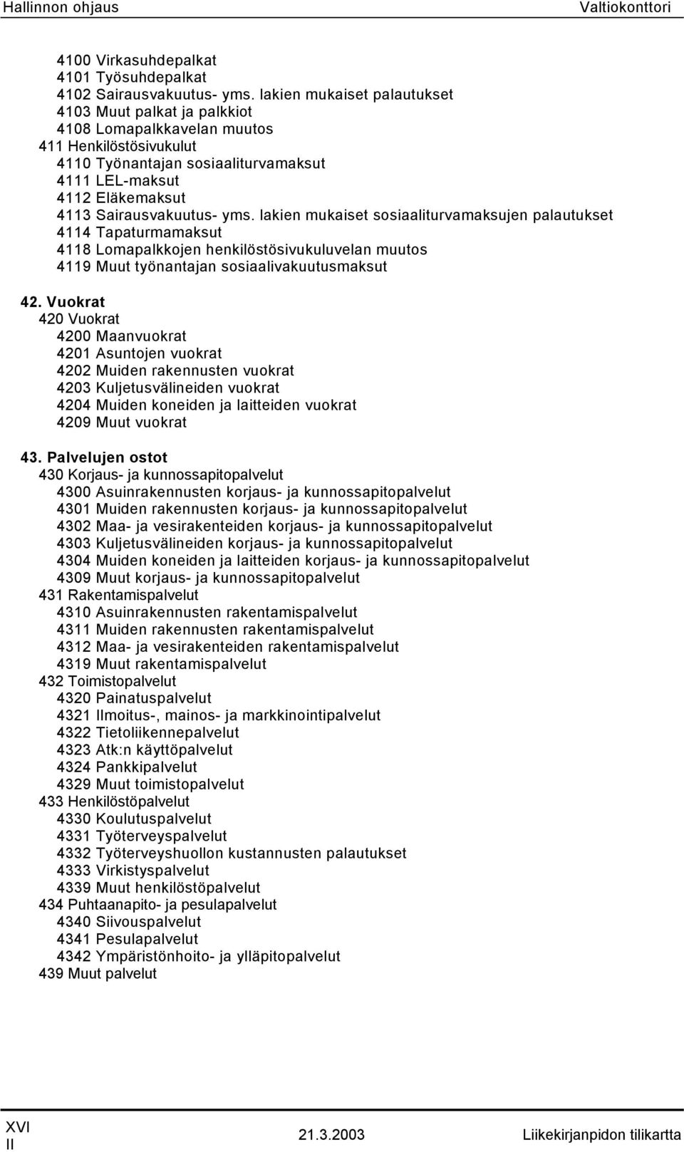 Sairausvakuutus- yms. lakien mukaiset sosiaaliturvamaksujen palautukset 4114 Tapaturmamaksut 4118 Lomapalkkojen henkilöstösivukuluvelan muutos 4119 Muut työnantajan sosiaalivakuutusmaksut 42.