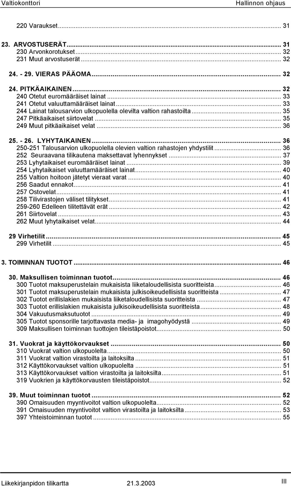 LYHYTAIKAINEN... 36 250-251 Talousarvion ulkopuolella olevien valtion rahastojen yhdystilit... 36 252 Seuraavana tilikautena maksettavat lyhennykset... 37 253 Lyhytaikaiset euromääräiset lainat.