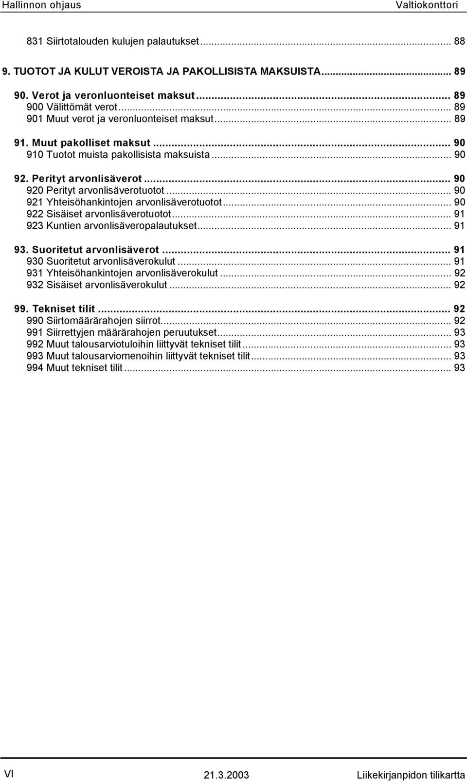 .. 90 921 Yhteisöhankintojen arvonlisäverotuotot... 90 922 Sisäiset arvonlisäverotuotot... 91 923 Kuntien arvonlisäveropalautukset... 91 93. Suoritetut arvonlisäverot.