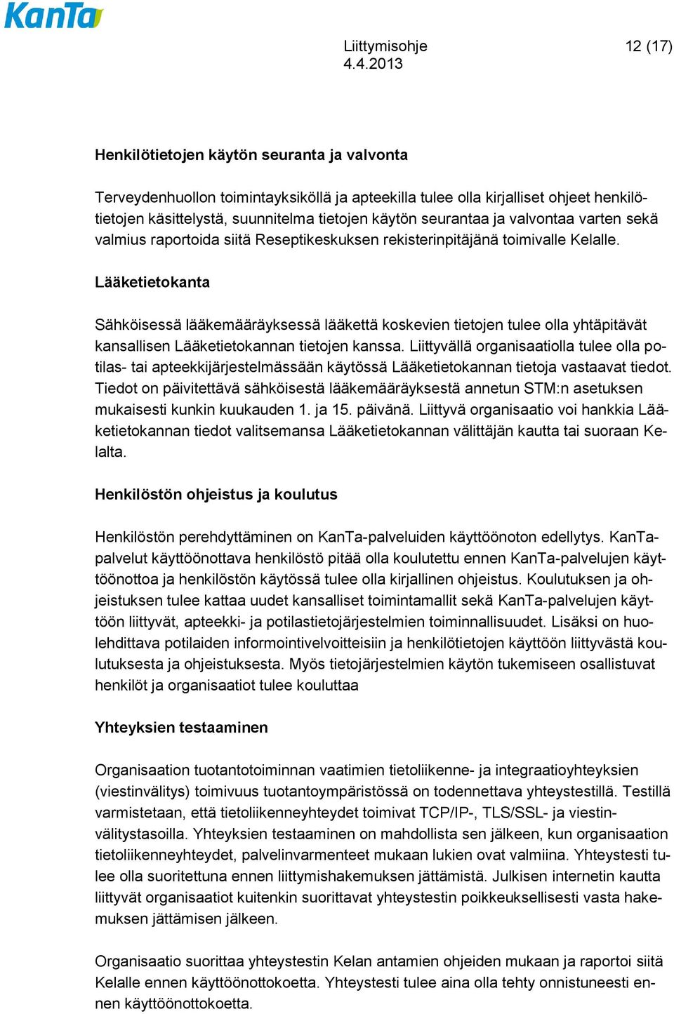 Lääketietokanta Sähköisessä lääkemääräyksessä lääkettä koskevien tietojen tulee olla yhtäpitävät kansallisen Lääketietokannan tietojen kanssa.