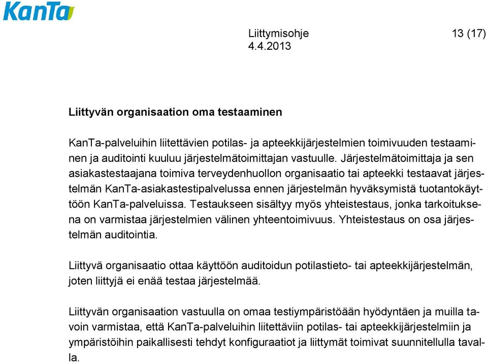 Järjestelmätoimittaja ja sen asiakastestaajana toimiva terveydenhuollon organisaatio tai apteekki testaavat järjestelmän KanTa-asiakastestipalvelussa ennen järjestelmän hyväksymistä tuotantokäyttöön