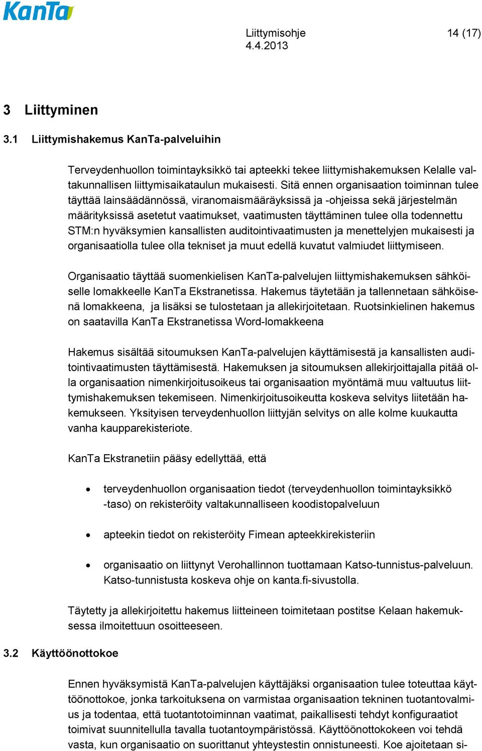 Sitä ennen organisaation toiminnan tulee täyttää lainsäädännössä, viranomaismääräyksissä ja -ohjeissa sekä järjestelmän määrityksissä asetetut vaatimukset, vaatimusten täyttäminen tulee olla