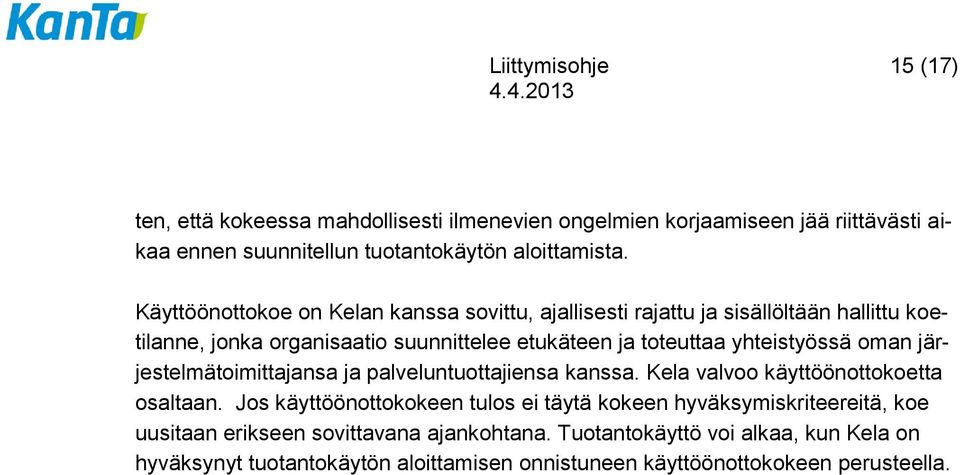 oman järjestelmätoimittajansa ja palveluntuottajiensa kanssa. Kela valvoo käyttöönottokoetta osaltaan.
