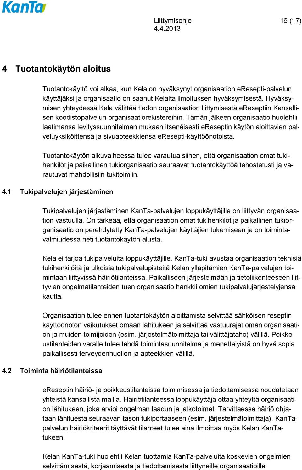 Tämän jälkeen organisaatio huolehtii laatimansa levityssuunnitelman mukaan itsenäisesti ereseptin käytön aloittavien palveluyksiköittensä ja sivuapteekkiensa eresepti-käyttöönotoista.