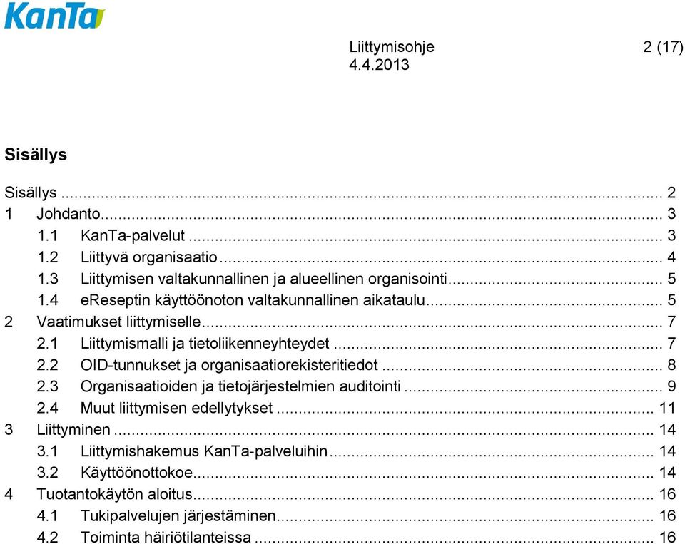 1 Liittymismalli ja tietoliikenneyhteydet... 7 2.2 OID-tunnukset ja organisaatiorekisteritiedot... 8 2.3 Organisaatioiden ja tietojärjestelmien auditointi... 9 2.