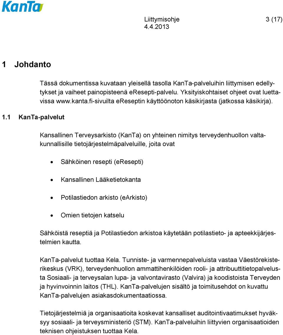 Kansallinen Terveysarkisto (KanTa) on yhteinen nimitys terveydenhuollon valtakunnallisille tietojärjestelmäpalveluille, joita ovat Sähköinen resepti (eresepti) Kansallinen Lääketietokanta