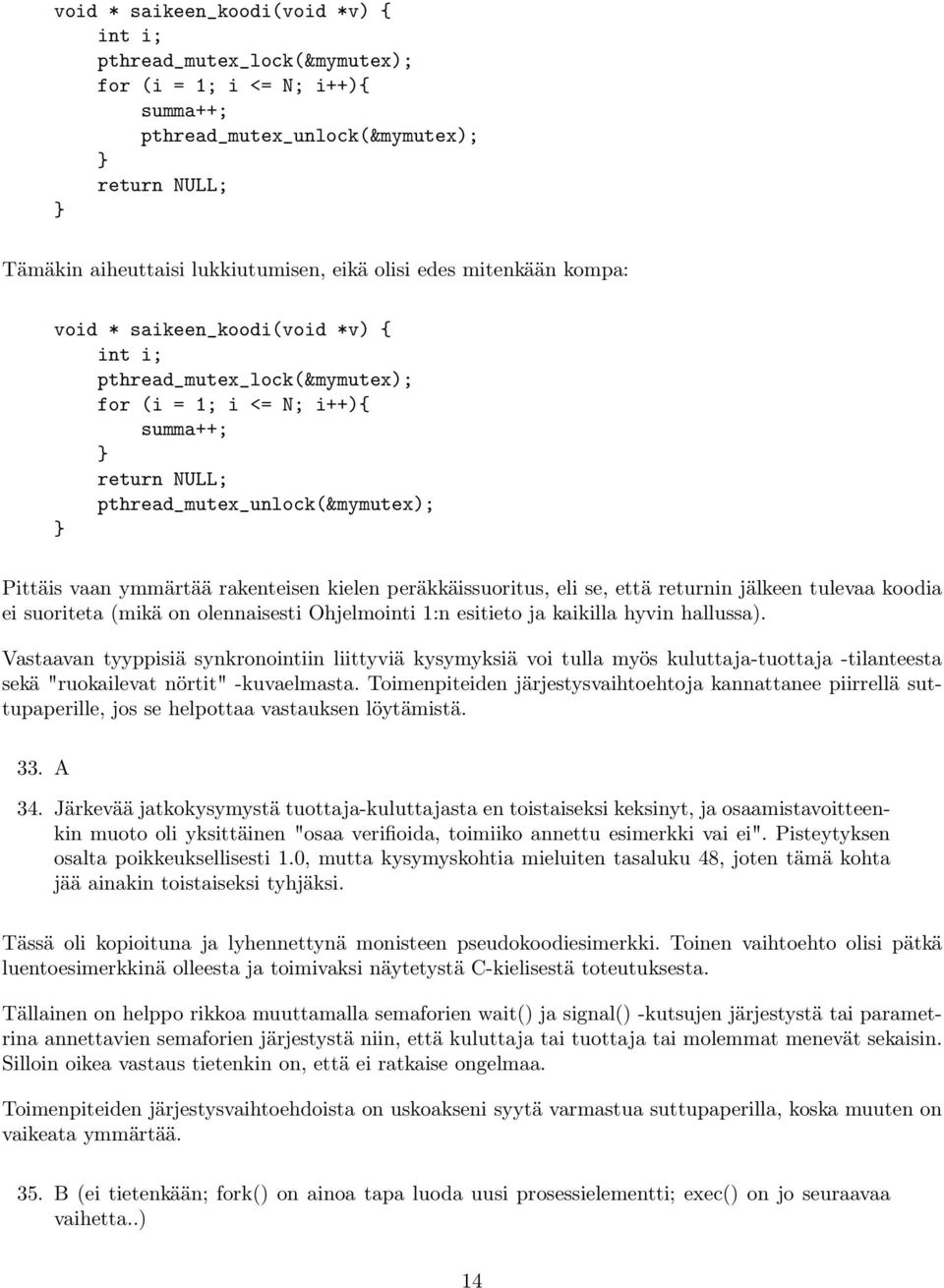 kielen peräkkäissuoritus, eli se, että returnin jälkeen tulevaa koodia ei suoriteta (mikä on olennaisesti Ohjelmointi 1:n esitieto ja kaikilla hyvin hallussa).