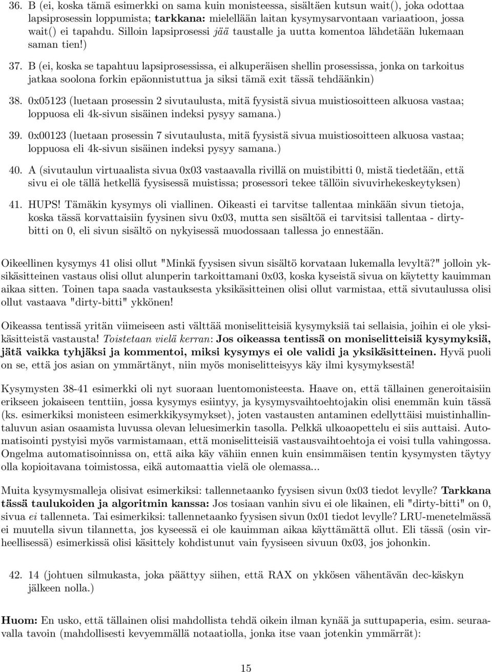 B (ei, koska se tapahtuu lapsiprosessissa, ei alkuperäisen shellin prosessissa, jonka on tarkoitus jatkaa soolona forkin epäonnistuttua ja siksi tämä exit tässä tehdäänkin) 38.